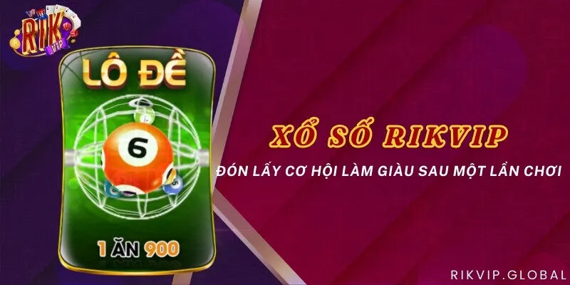 Xổ số Rikvip - Đón lấy cơ hội làm giàu sau một lần chơi